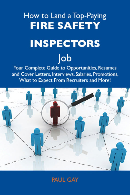 How to Land a Top-Paying Fire safety inspectors Job: Your Complete Guide to Opportunities, Resumes and Cover Letters, Interviews, Salaries, Promotions, What to Expect From Recruiters and More PDF E-book :