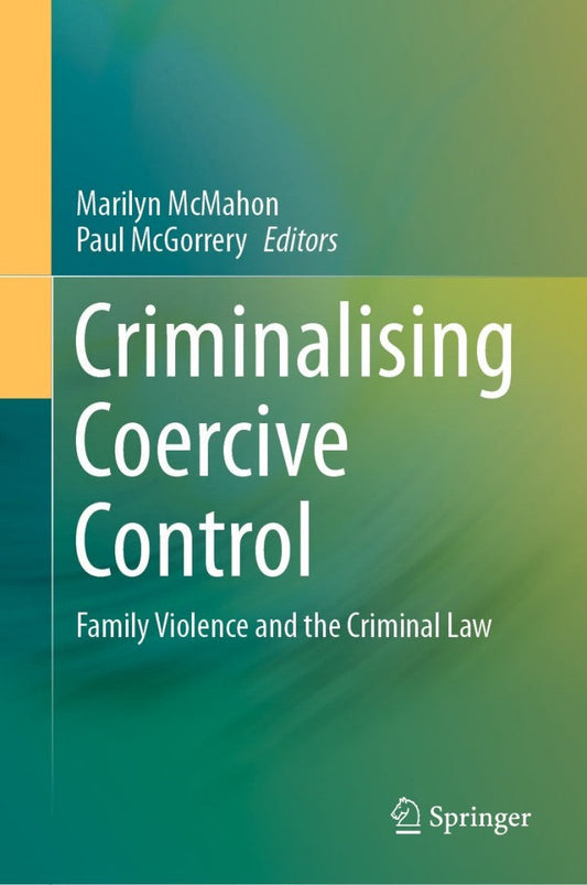 Criminalising Coercive Control 1st Edition Family Violence and the Criminal Law  - E-Book and test bank